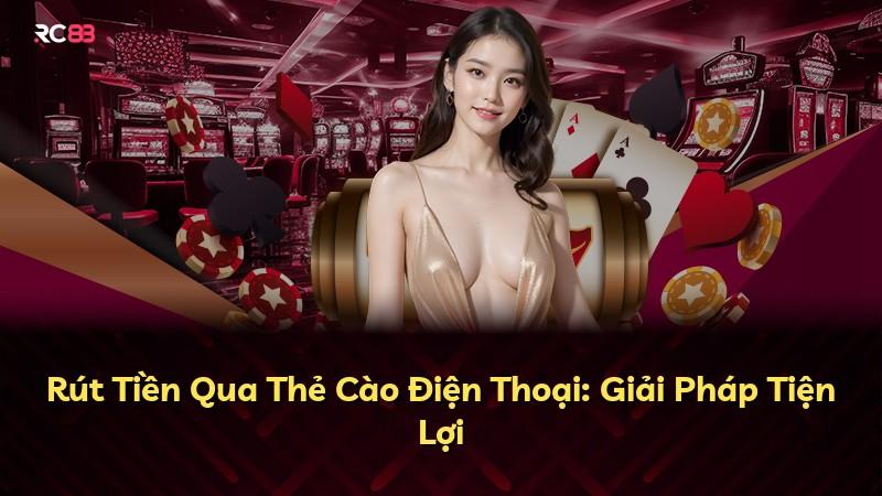 Rút Tiền Qua Thẻ Cào Điện Thoại: Giải Pháp Tiện Lợi
