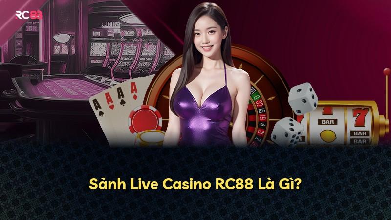 Sảnh Live Casino RC88 Là Gì?