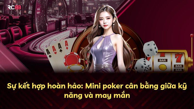 Sự kết hợp hoàn hảo: Mini poker cân bằng giữa kỹ năng và may mắn