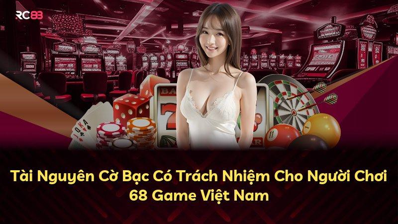 Tài Nguyên Cờ Bạc Có Trách Nhiệm Cho Người Chơi 68 Game Việt Nam