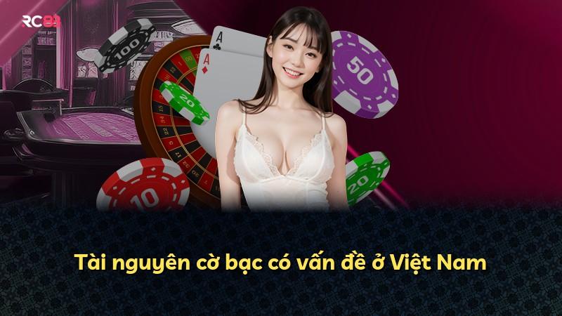 Tài nguyên cờ bạc có vấn đề ở Việt Nam