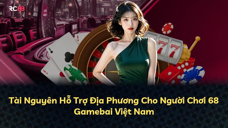 Tài Nguyên Hỗ Trợ Địa Phương Cho Người Chơi 68 Gamebai Việt Nam