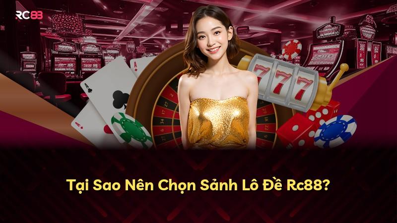 Tại Sao Nên Chọn Sảnh Lô Đề Rc88?
