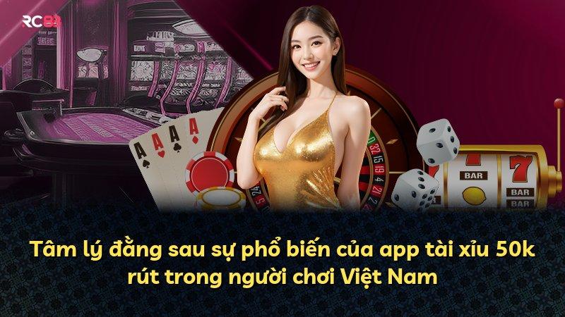 Tâm lý đằng sau sự phổ biến của app tài xỉu 50k rút trong người chơi Việt Nam