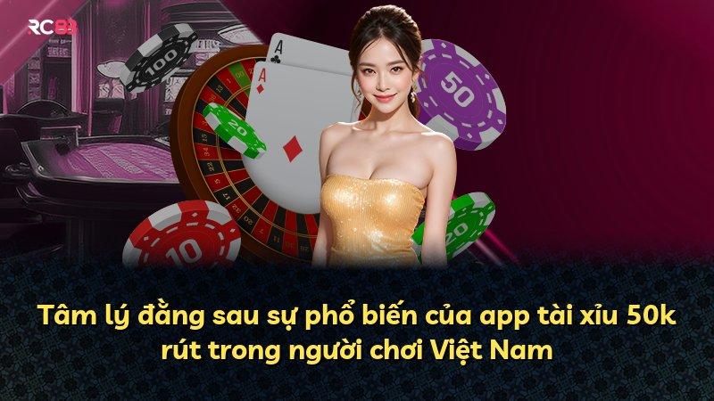 Tâm lý đằng sau sự phổ biến của app tài xỉu 50k rút trong người chơi Việt Nam