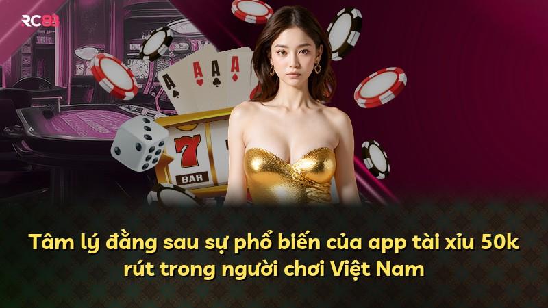 Tâm lý đằng sau sự phổ biến của app tài xỉu 50k rút trong người chơi Việt Nam