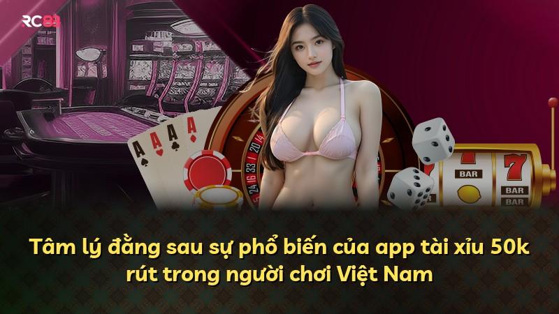 Tâm lý đằng sau sự phổ biến của app tài xỉu 50k rút trong người chơi Việt Nam