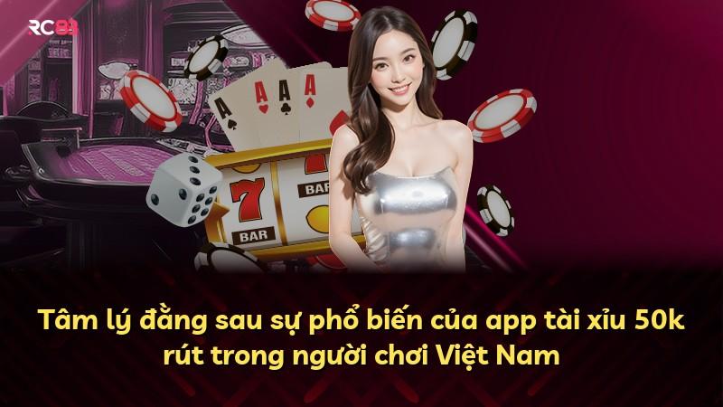 Tâm lý đằng sau sự phổ biến của app tài xỉu 50k rút trong người chơi Việt Nam