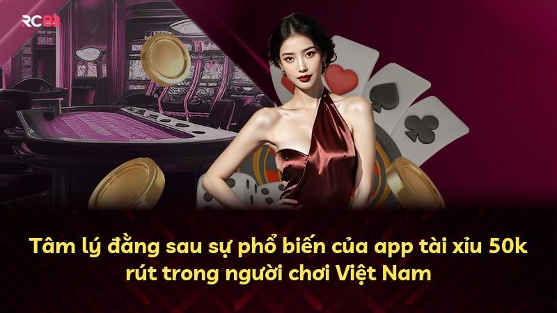 Tâm lý đằng sau sự phổ biến của app tài xỉu 50k rút trong người chơi Việt Nam