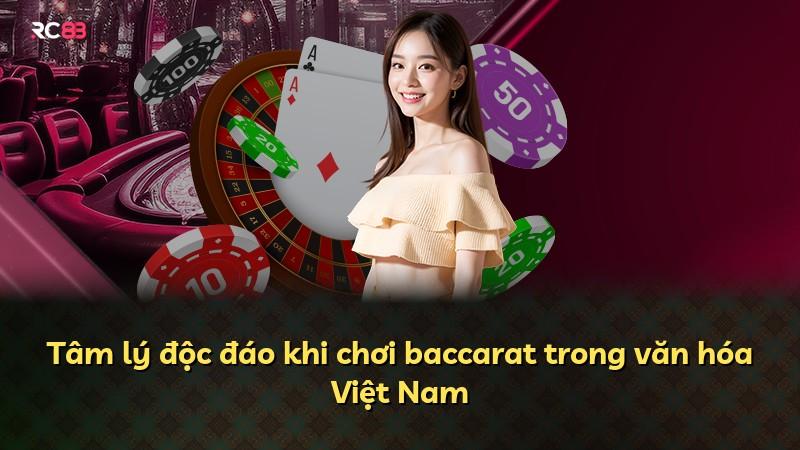 Tâm lý độc đáo khi chơi baccarat trong văn hóa Việt Nam