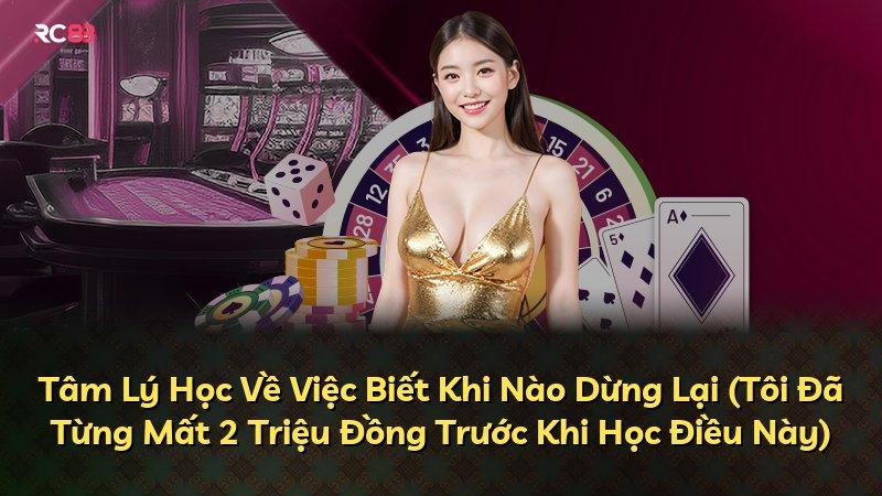 Tâm Lý Học Về Việc Biết Khi Nào Dừng Lại (Tôi Đã Từng Mất 2 Triệu Đồng Trước Khi Học Điều Này)