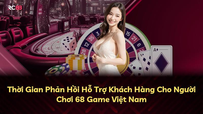 Thời Gian Phản Hồi Hỗ Trợ Khách Hàng Cho Người Chơi 68 Game Việt Nam