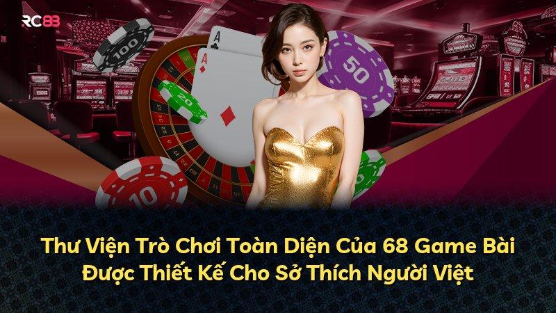 Thư Viện Trò Chơi Toàn Diện Của 68 Game Bài Được Thiết Kế Cho Sở Thích Người Việt