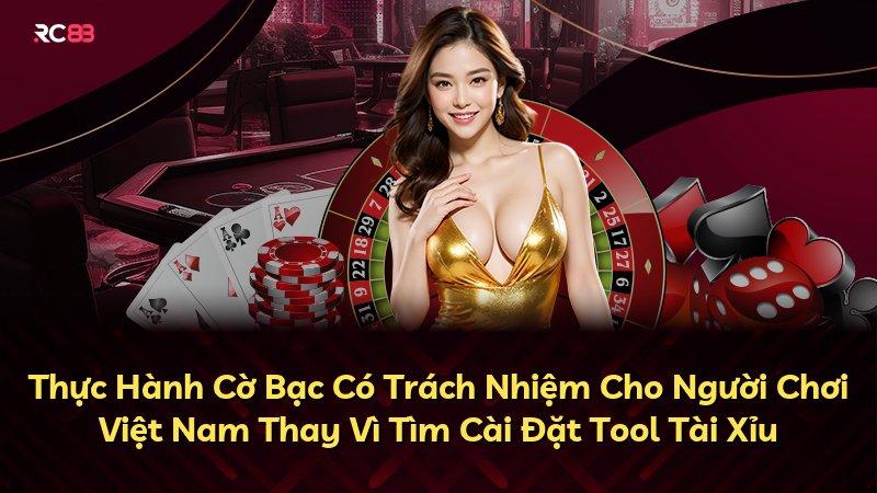Thực Hành Cờ Bạc Có Trách Nhiệm Cho Người Chơi Việt Nam Thay Vì Tìm Cài Đặt Tool Tài Xỉu