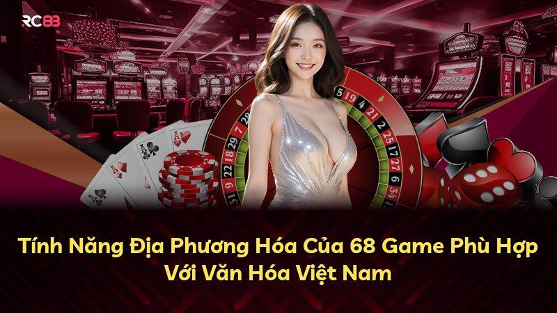 Tính Năng Địa Phương Hóa Của 68 Game Phù Hợp Với Văn Hóa Việt Nam