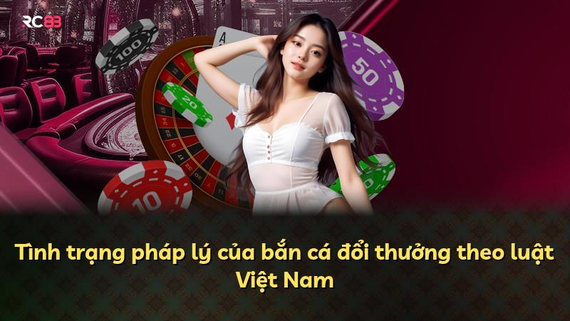 Tình trạng pháp lý của bắn cá đổi thưởng theo luật Việt Nam