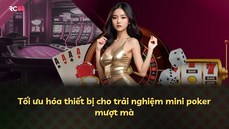 Tối ưu hóa thiết bị cho trải nghiệm mini poker mượt mà