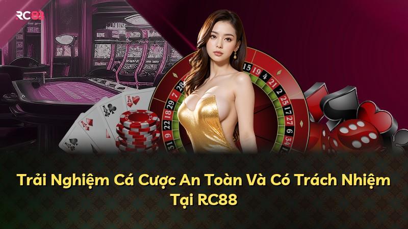 Trải Nghiệm Cá Cược An Toàn Và Có Trách Nhiệm Tại RC88