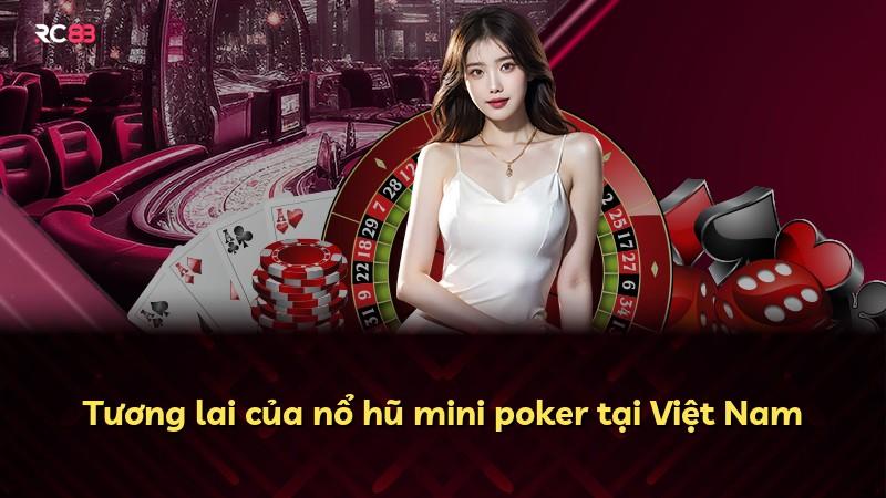 Tương lai của nổ hũ mini poker tại Việt Nam