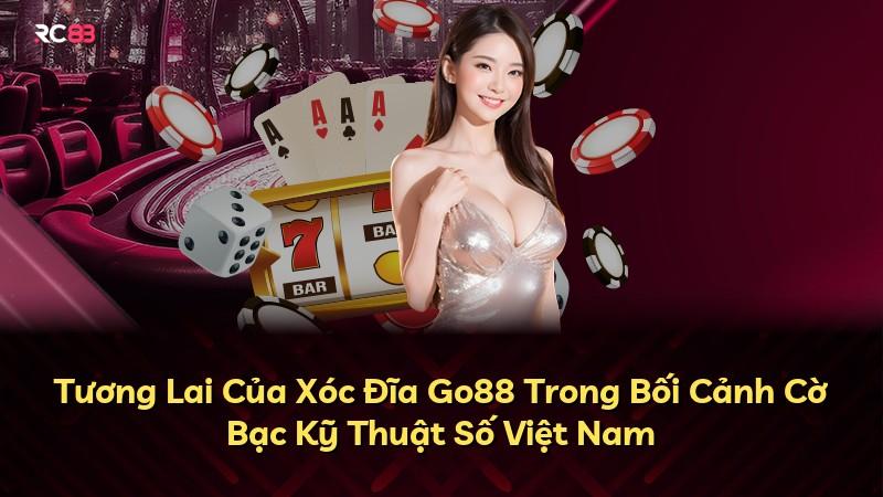 Tương Lai Của Xóc Đĩa Go88 Trong Bối Cảnh Cờ Bạc Kỹ Thuật Số Việt Nam