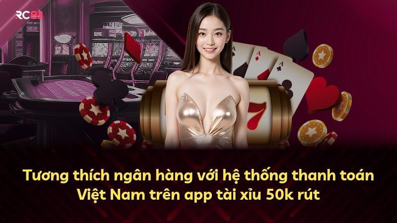 Tương thích ngân hàng với hệ thống thanh toán Việt Nam trên app tài xỉu 50k rút