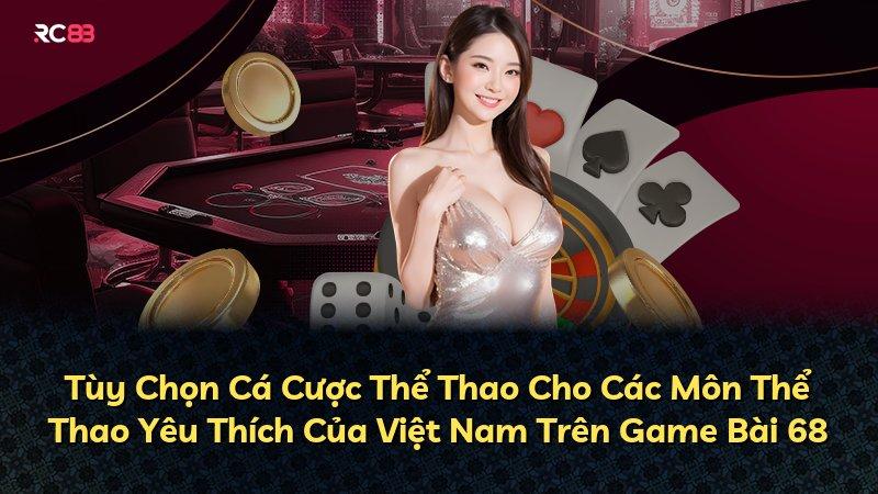 Tùy Chọn Cá Cược Thể Thao Cho Các Môn Thể Thao Yêu Thích Của Việt Nam Trên Game Bài 68