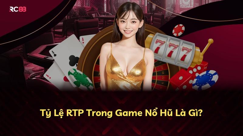 Tỷ Lệ RTP Trong Game Nổ Hũ Là Gì?