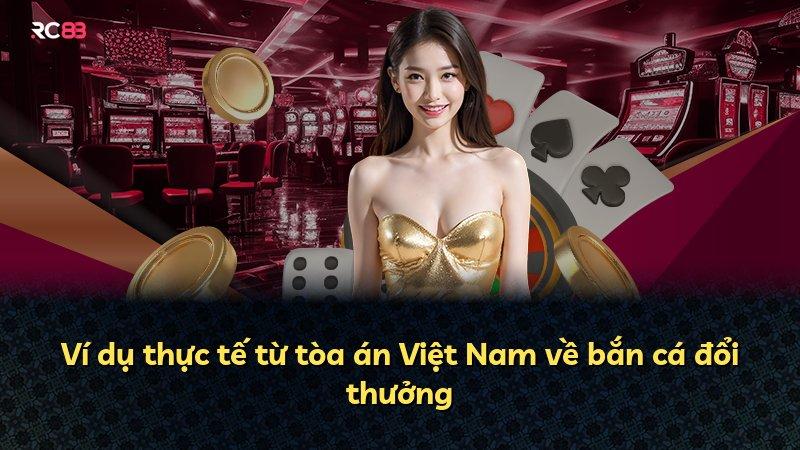 Ví dụ thực tế từ tòa án Việt Nam về bắn cá đổi thưởng