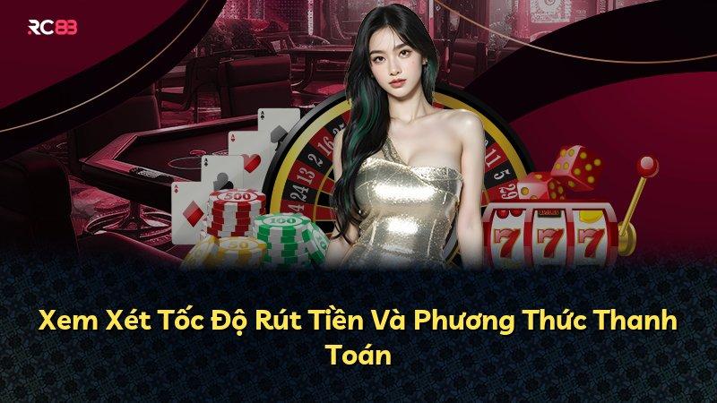 Xem Xét Tốc Độ Rút Tiền Và Phương Thức Thanh Toán