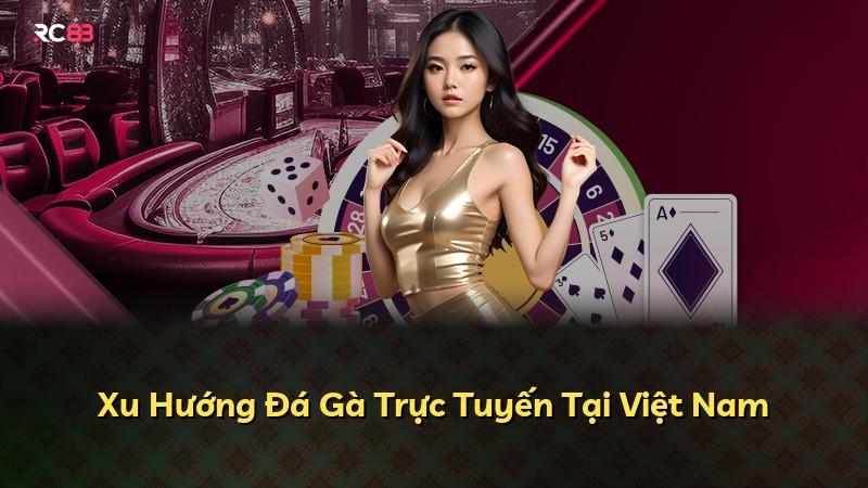 Xu Hướng Đá Gà Trực Tuyến Tại Việt Nam