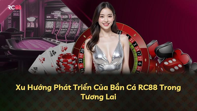 Xu Hướng Phát Triển Của Bắn Cá RC88 Trong Tương Lai